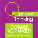Conquer Your Anxiety: With Optimal Thinking by Rosalene Glickman